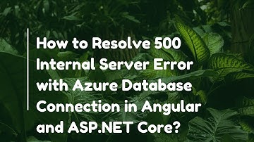 How to Resolve 500 Internal Server Error with Azure Database Connection in Angular and ASP.NET Core?