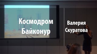 Космодром Байконур | Валерия Скуратова | Лекториум