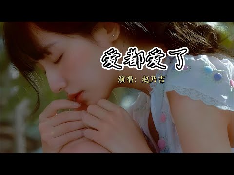 赵乃吉 - 爱都爱了『我们爱都爱了还怕什么，爱着爱着过完余生，画出雨后的彩虹。』【动态歌词MV】