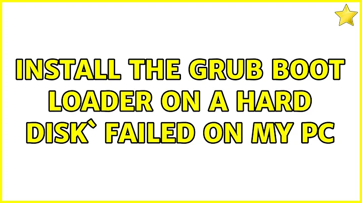 Install the grub boot loader on a hard disk` failed on my pc (8 Solutions!!)