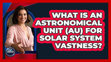 What Is An Astronomical Unit (AU) For Solar System Vastness? - Profiles in Politics