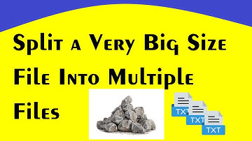 How to Split a Very Big Size File Into Multiple Files, Useful Tips AppliedK