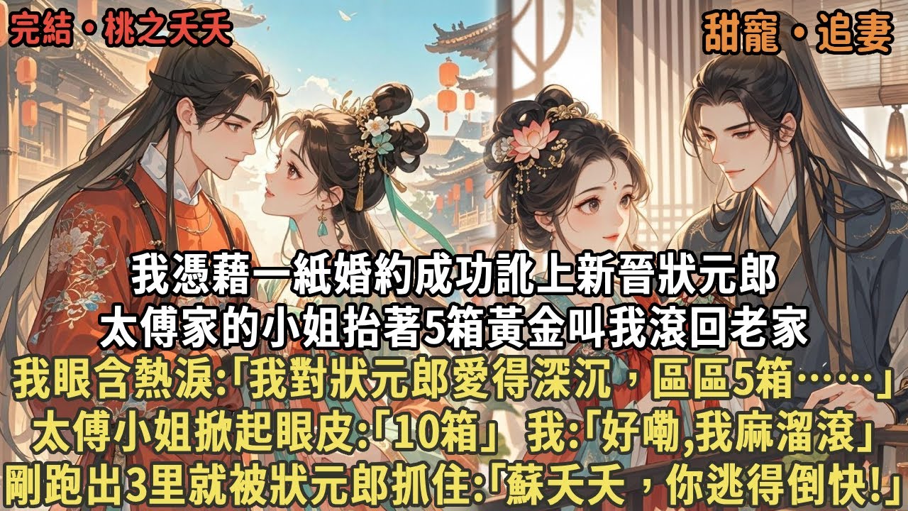 我憑藉一紙婚約成功訛上新晉狀元郎，太傅家的小姐抬著5箱黃金叫我滾回老家，我眼含熱淚:｢我對狀元郎愛得深沉，區區5箱……｣太傅小姐:｢10箱｣我:｢我麻溜滾｣，剛跑出3里就被狀元郎抓住:｢你逃得倒快!｣