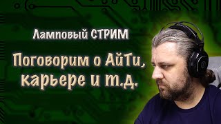 Карьера в АйТи стоит ли? Ответы на вопросы. Ламповый АйТи СТРИМ