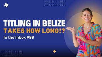 How long does titling for real estate take in Belize?  - In the Inbox #99