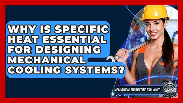 Why Is Specific Heat Essential For Designing Mechanical Cooling Systems?