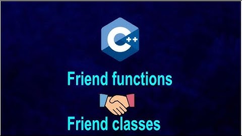Friend Functions and Friend Classes in C++