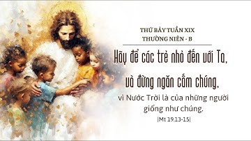 THỨ BẢY - TUẦN XIX THƯỜNG NIÊN - Mt 19,13-15