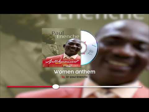 WOMEN ANTHEM-BY DR PAUL ENENCHE