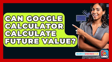 Can Google Calculator Calculate Future Value? - SearchEnginesHub.com