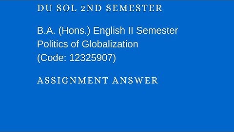 POLITICS OF GLOBALISATION BA ENGLISH HONOURS 2ND SEM DU SOL | POLITICS OF GLOBALISATION ASSIGNMENT |