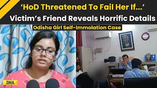 Odisha Girl Self-Immolation Case Victims Friend Reveals Months Of Harment By Fm Colleges Hod