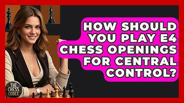 How Should You Play E4 Chess Openings For Central Control? - The Chess Codex