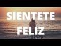 PONERSE FELIZ - MUSICA PARA SENTIRSE FELIZ