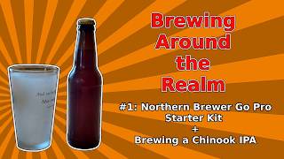 Northern Brewer Go Pro Starter Kit + Brewing a Chinook IPA - Brewing Aound the Realm #1