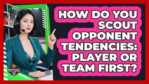 How Do You Scout Opponent Tendencies: Player Or Team First? - Basketball Stats Central