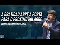 A GRATIDÃO ABRE A PORTA PARA O PRÓXIMO MILAGRE - Pr. Flamarion Rolando