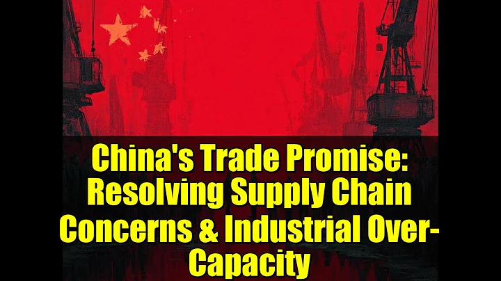 China's Trade Promise: Resolving Supply Chain Concerns & Industrial Over-Capacity