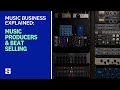 Music Business Explained: Music Producers & Beat Selling