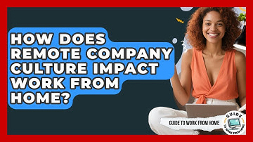How Does Remote Company Culture Impact Work From Home? - Guide To Work From Home
