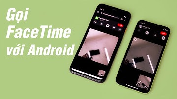 Gọi FaceTime với điện thoại Android