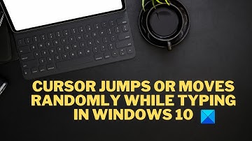 Cursor jumps or moves randomly while typing on Windows PC