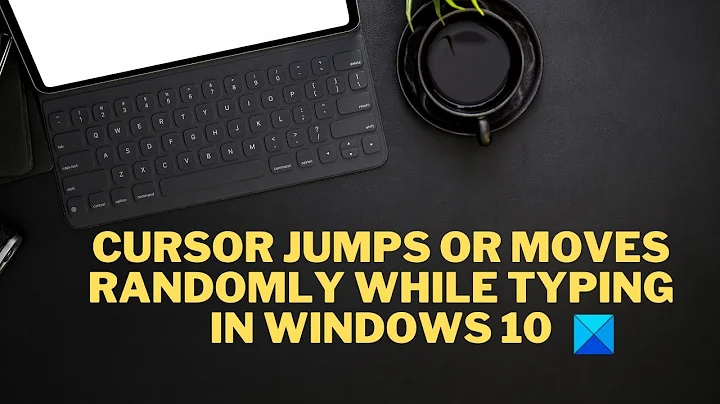 Cursor jumps or moves randomly while typing in Windows 10