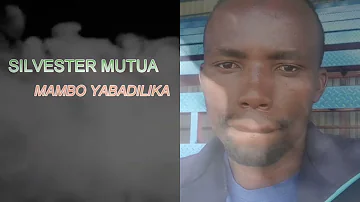 MAMBO YABADILIKA BY SILVESTER MUTUA