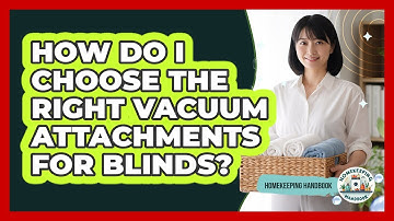 How Do I Choose The Right Vacuum Attachments For Blinds? - Homekeeping Handbook