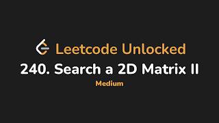 240. Search a 2D Matrix II | Leetcode Unlocked - Python