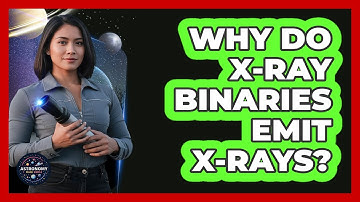 Why Do X-ray Binaries Emit X-rays?