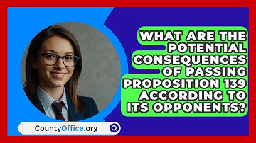 What Are the Potential Consequences of Passing Proposition 139 According to Its Opponents?