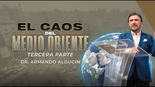 El Caos del Medio Oriente - Parte 3 | Dr. Armando Alducin