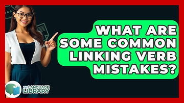 What Are Some Common Linking Verb Mistakes? - The Language Library