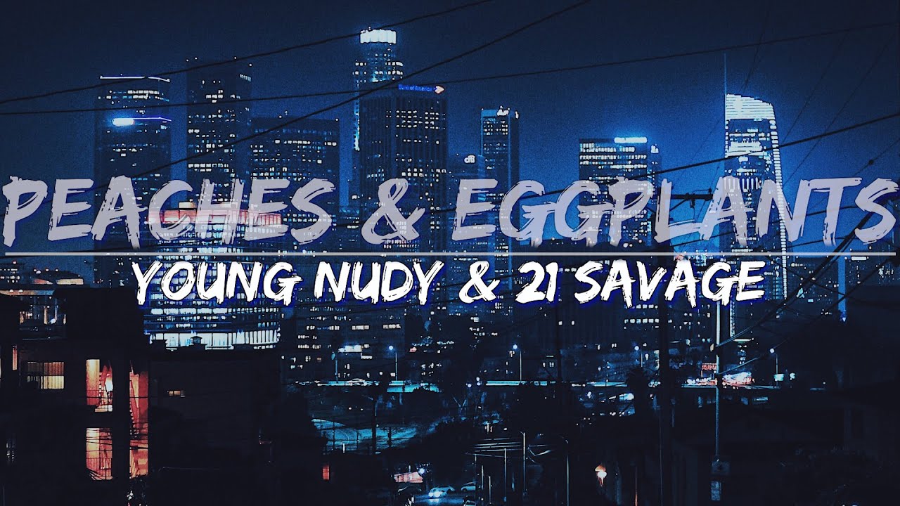 Young Nudy & 21 Savage Peaches & Eggplants (Explicit) (Lyrics) Full