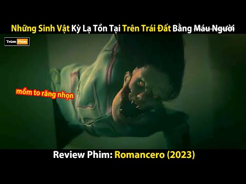 Review Phim: Những Sinh Vật Kỳ Lạ Tồn Tại Trên Trái Đất Bằng Huyết Người| Romancero 2023| Trùm Phim