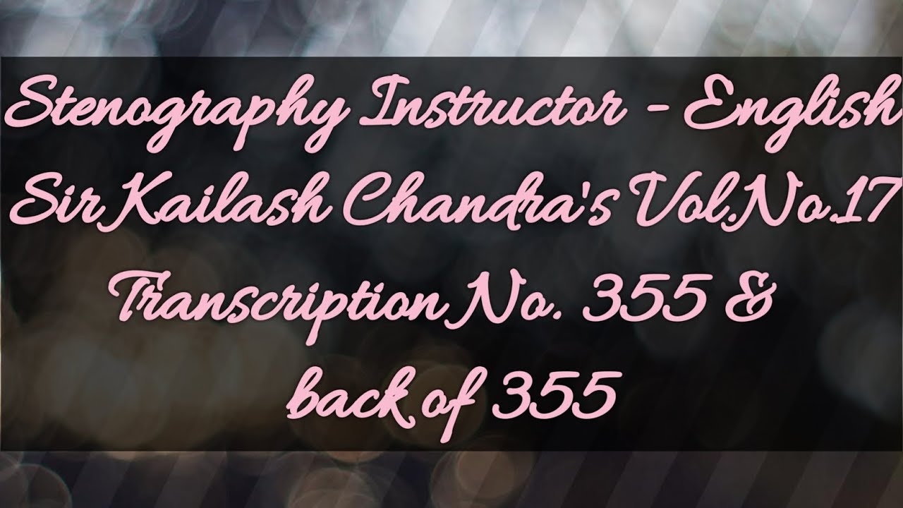 No. 355 & back of 355 // Volume 17 // 100 w.p.m. // Sir Kailash Chandra's Transcription // 840 words