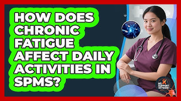 How Does Chronic Fatigue Affect Daily Activities In SPMS? - MS Support Network