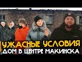 УЖАСНЫЕ УСЛОВИЯ! ДОМ В ЦЕНТРЕ МАКИНСКА!