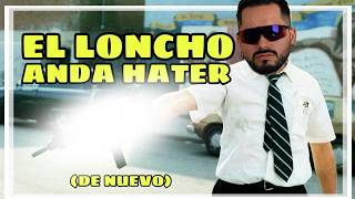 El LONCHO anda HATER (de nuevo)