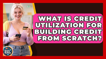 What Is Credit Utilization For Building Credit From Scratch? - Student Score Builder