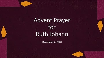 Advent Prayer for Ruth Johann December 7, 2020