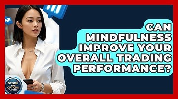 Can Mindfulness Improve Your Overall Trading Performance? - Stock and Options Playbook