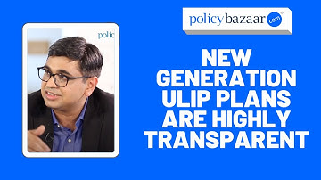 New Generation ULIP Plans are Highly Transparent | PolicyBazaar