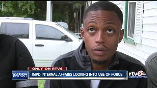 Man claims IMPD officers went too far; Internal Affairs investigating if proper force was used Man claims IMPD officers went too far; Internal Affairs investigating if proper force was used