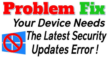 Windows 10 : Your Device Needs The Latest Security Updates Error (Fixed)