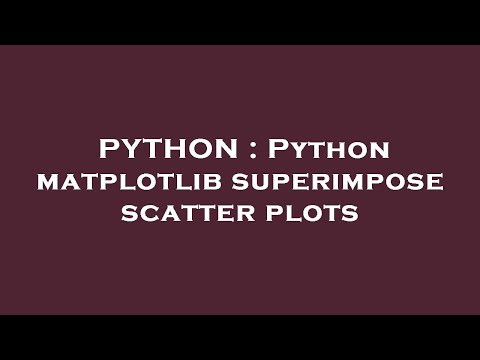 PYTHON : Python matplotlib superimpose scatter plots