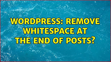 Wordpress: Remove whitespace at the end of posts? (4 Solutions!!)