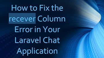 How to Fix the recever Column Error in Your Laravel Chat Application