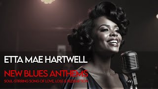 Etta Mae Hartwell – New Blues Anthems of Love, Loss & Redemption with Soul-Stirring Power